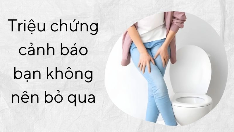 Triệu chứng cảnh báo bạn không nên bỏ qua